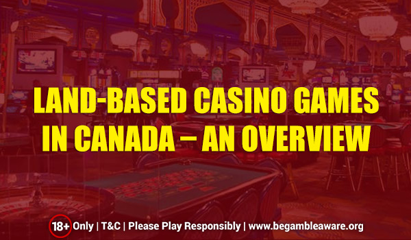 Land-Based Casino Games in Canada – An Overview